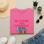 Be Strong and Courageous T-Shirt