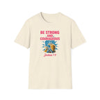 Be Strong and Courageous T-Shirt